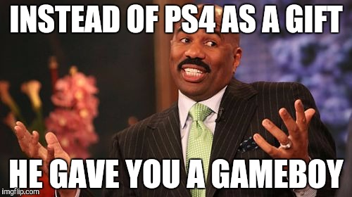 dangit Steve
 | INSTEAD OF PS4 AS A GIFT HE GAVE YOU A GAMEBOY | image tagged in memes,steve harvey | made w/ Imgflip meme maker
