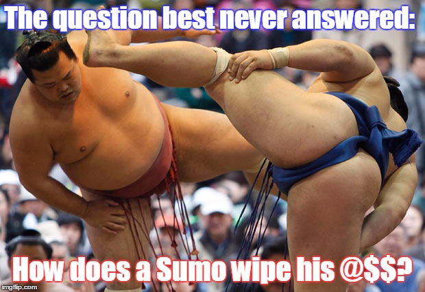 I've been told the technology has changed over the years | The question best never answered: How does a Sumo wipe his @$$? | image tagged in sumo stamping feet | made w/ Imgflip meme maker