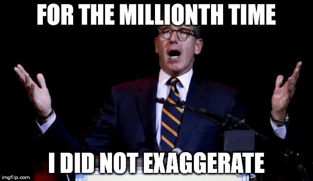 Brian Williams | FOR THE MILLIONTH TIME I DID NOT EXAGGERATE | image tagged in brian williams | made w/ Imgflip meme maker