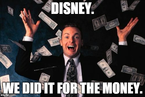 Money Man | DISNEY. WE DID IT FOR THE MONEY. | image tagged in memes,money man | made w/ Imgflip meme maker