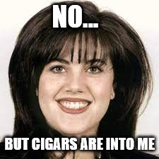 NO... BUT CIGARS ARE INTO ME | made w/ Imgflip meme maker