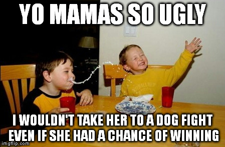 Coyote ugly | YO MAMAS SO UGLY I WOULDN'T TAKE HER TO A DOG FIGHT EVEN IF SHE HAD A CHANCE OF WINNING | image tagged in memes,yo mamas so fat | made w/ Imgflip meme maker