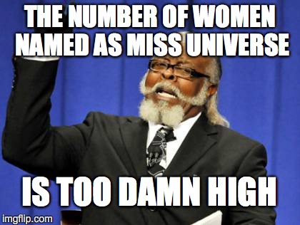 Too Damn High | THE NUMBER OF WOMEN NAMED AS MISS UNIVERSE IS TOO DAMN HIGH | image tagged in memes,too damn high | made w/ Imgflip meme maker