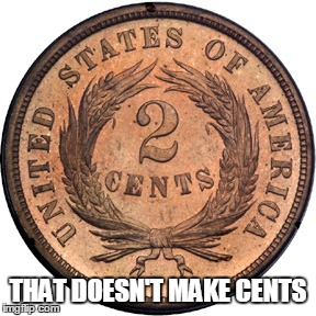 THAT DOESN'T MAKE CENTS | made w/ Imgflip meme maker