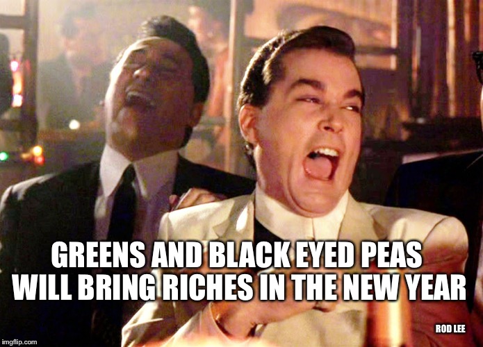 Rod Lee | GREENS AND BLACK EYED PEAS WILL BRING RICHES IN THE NEW YEAR ROD LEE | image tagged in memes,good fellas hilarious | made w/ Imgflip meme maker