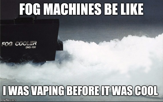 Hipster fog machine | FOG MACHINES BE LIKE I WAS VAPING BEFORE IT WAS COOL | image tagged in hipster,vape | made w/ Imgflip meme maker