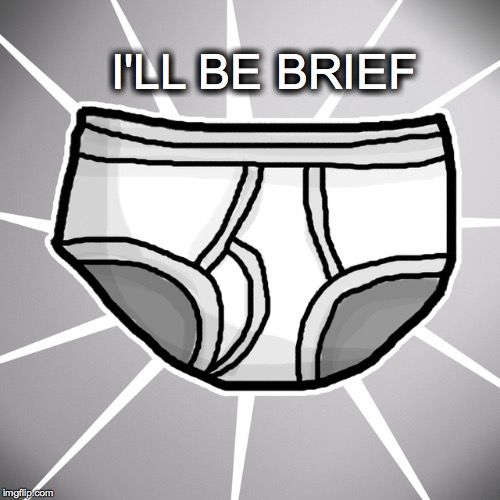 Tight and White | I'LL BE BRIEF | image tagged in i'll be brief,briefs,underpants | made w/ Imgflip meme maker