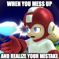 Mistake Realization | WHEN YOU MESS UP AND REALIZE YOUR MISTAKE | image tagged in mistake | made w/ Imgflip meme maker