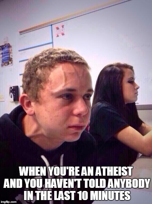 Holding it | WHEN YOU'RE AN ATHEIST AND YOU HAVEN'T TOLD ANYBODY IN THE LAST 10 MINUTES | image tagged in holding it | made w/ Imgflip meme maker