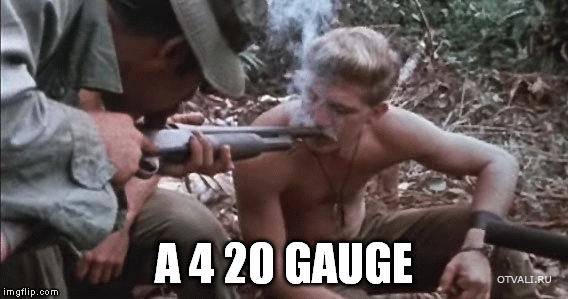 A 4 20 GAUGE | made w/ Imgflip meme maker