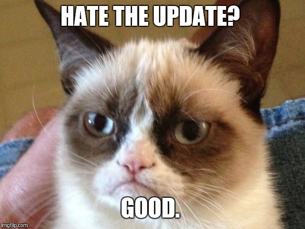 HATE THE UPDATE? GOOD. | made w/ Imgflip meme maker