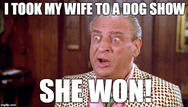 I TOOK MY WIFE TO A DOG SHOW SHE WON! | made w/ Imgflip meme maker