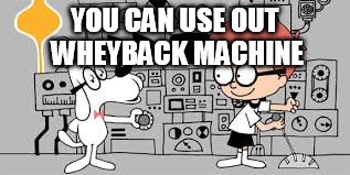 YOU CAN USE OUT WHEYBACK MACHINE | made w/ Imgflip meme maker