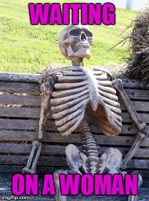 Waiting And Waiting | WAITING ON A WOMAN | image tagged in memes,waiting skeleton,waiting,waiting on a woman,skeleton,slow women | made w/ Imgflip meme maker