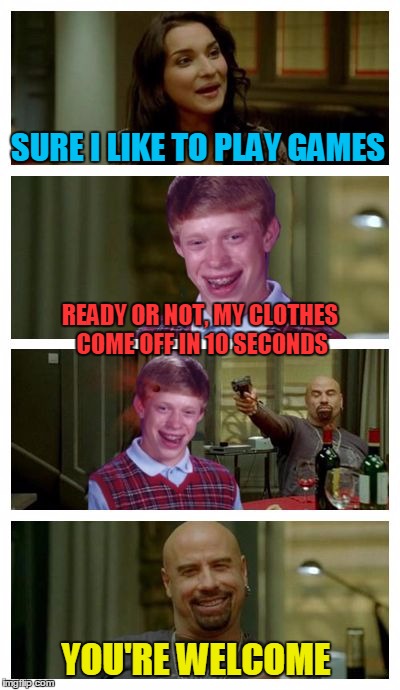 Skinhead John Travolta with Bad Luck Brian | SURE I LIKE TO PLAY GAMES READY OR NOT, MY CLOTHES COME OFF IN 10 SECONDS YOU'RE WELCOME | image tagged in skinhead john travolta with bad luck brian,memes | made w/ Imgflip meme maker