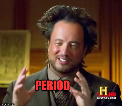 Ancient Aliens Meme | PERIOD | image tagged in memes,ancient aliens | made w/ Imgflip meme maker