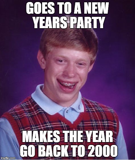 Bad Luck Brian | GOES TO A NEW YEARS PARTY MAKES THE YEAR GO BACK TO 2000 | image tagged in memes,bad luck brian | made w/ Imgflip meme maker