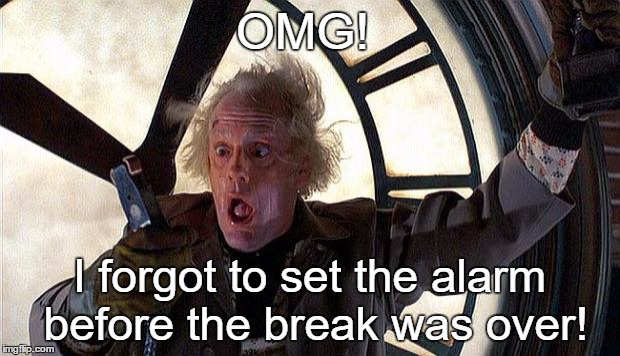 Don't forget to set the alarm! | OMG! I forgot to set the alarm before the break was over! | image tagged in doc brown clock | made w/ Imgflip meme maker