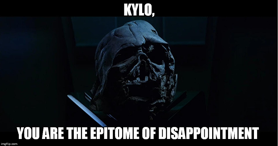 Kylo Ren makes Anakin look like Overly Manly Man | KYLO, YOU ARE THE EPITOME OF DISAPPOINTMENT | image tagged in don't look at me vader,disney killed star wars,star wars kills disney,tfa is unoriginal,the farce awakens,han shot kylo first | made w/ Imgflip meme maker