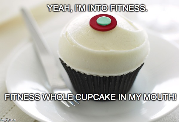 Mmm. Chubby cupcake! | YEAH, I'M INTO FITNESS. FITNESS WHOLE CUPCAKE IN MY MOUTH! | image tagged in fitness,exercise,cupcake,sprinkles cupcake | made w/ Imgflip meme maker