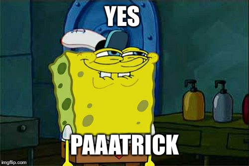 Don't You Squidward Meme | YES PAAATRICK | image tagged in memes,dont you squidward | made w/ Imgflip meme maker