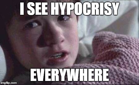 Hypocrisy | I SEE HYPOCRISY EVERYWHERE | image tagged in memes,i see dead people | made w/ Imgflip meme maker