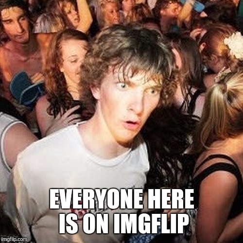 EVERYONE HERE IS ON IMGFLIP | made w/ Imgflip meme maker