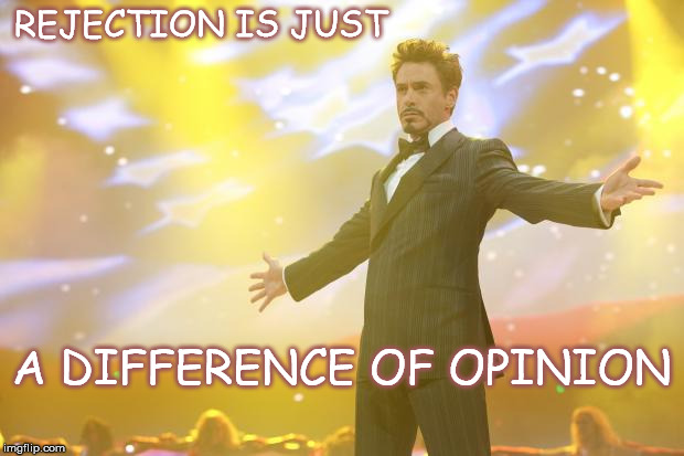 Tony Stark success | REJECTION IS JUST A DIFFERENCE OF OPINION | image tagged in tony stark success | made w/ Imgflip meme maker