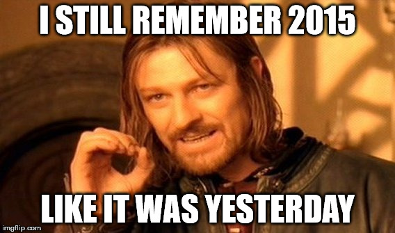 One Does Not Simply Meme | I STILL REMEMBER 2015 LIKE IT WAS YESTERDAY | image tagged in memes,one does not simply | made w/ Imgflip meme maker
