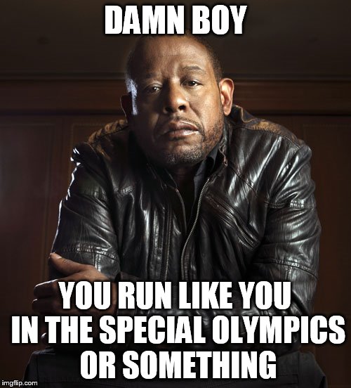 DAMN BOY YOU RUN LIKE YOU IN THE SPECIAL OLYMPICS OR SOMETHING | made w/ Imgflip meme maker