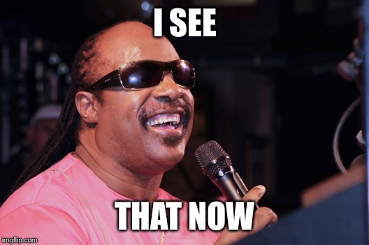 I See That Now | I SEE THAT NOW | image tagged in i see that now | made w/ Imgflip meme maker