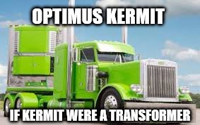 Optimus Kermit | OPTIMUS KERMIT IF KERMIT WERE A TRANSFORMER | image tagged in optimus kermit,memes,transformer,optimus,kermit | made w/ Imgflip meme maker