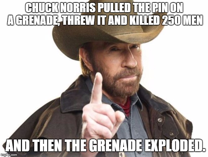 chuckie norris | CHUCK NORRIS PULLED THE PIN ON A GRENADE, THREW IT AND KILLED 250 MEN AND THEN THE GRENADE EXPLODED. | image tagged in chuck norris,grenade | made w/ Imgflip meme maker