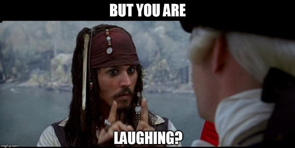 Captain Jack Sparrow But you | BUT YOU ARE LAUGHING? | image tagged in captain jack sparrow but you | made w/ Imgflip meme maker