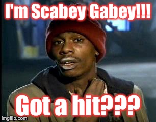 Y'all Got Any More Of That | I'm Scabey Gabey!!! Got a hit??? | image tagged in memes,yall got any more of | made w/ Imgflip meme maker