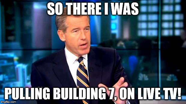 So there I was | SO THERE I WAS PULLING BUILDING 7, ON LIVE TV! | image tagged in so there i was | made w/ Imgflip meme maker
