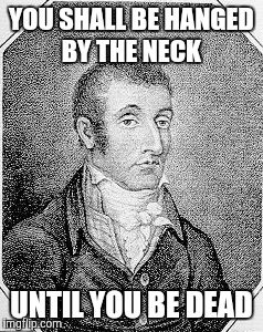 YOU SHALL BE HANGED BY THE NECK UNTIL YOU BE DEAD | made w/ Imgflip meme maker