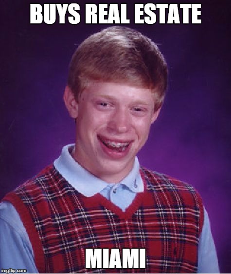 Inspired by an article I read on climate change | BUYS REAL ESTATE MIAMI | image tagged in memes,bad luck brian | made w/ Imgflip meme maker