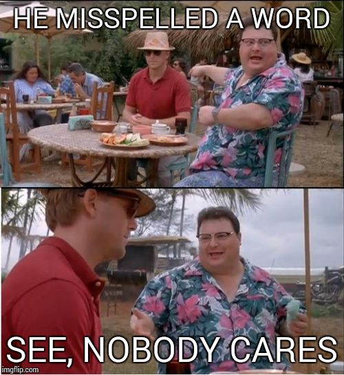 See Nobody Cares | HE MISSPELLED A WORD SEE, NOBODY CARES | image tagged in memes,see nobody cares | made w/ Imgflip meme maker