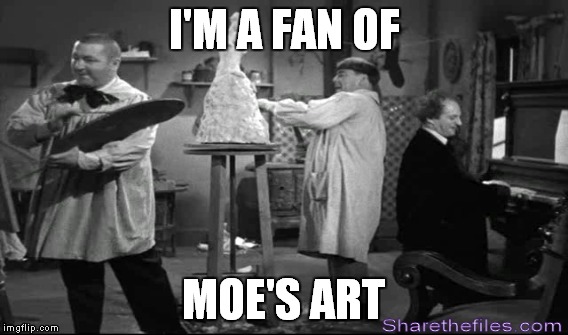 I'M A FAN OF MOE'S ART | made w/ Imgflip meme maker