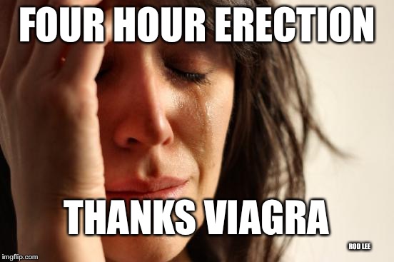 Rod Lee | FOUR HOUR ERECTION THANKS VIAGRA ROD LEE | image tagged in viagra,funny memes | made w/ Imgflip meme maker