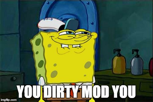 Don't You Squidward Meme | YOU DIRTY MOD YOU | image tagged in memes,dont you squidward | made w/ Imgflip meme maker