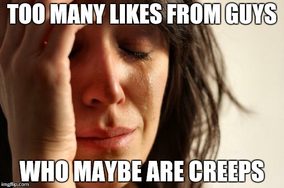 First World Problems | TOO MANY LIKES FROM GUYS WHO MAYBE ARE CREEPS | image tagged in memes,first world problems | made w/ Imgflip meme maker
