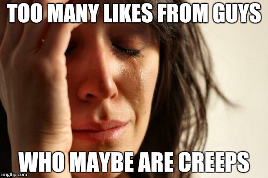 First World Problems Meme | TOO MANY LIKES FROM GUYS WHO MAYBE ARE CREEPS | image tagged in memes,first world problems | made w/ Imgflip meme maker