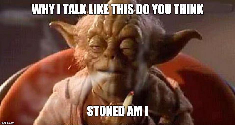 WHY I TALK LIKE THIS DO YOU THINK STONED AM I | image tagged in yoda smokin | made w/ Imgflip meme maker