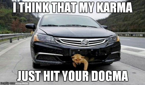 I THINK THAT MY KARMA JUST HIT YOUR DOGMA | made w/ Imgflip meme maker