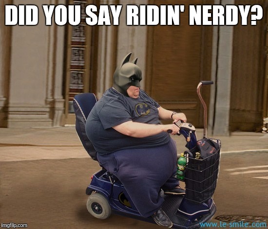 DID YOU SAY RIDIN' NERDY? | made w/ Imgflip meme maker