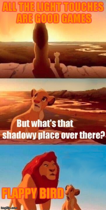 Simba Shadowy Place Meme | ALL THE LIGHT TOUCHES ARE GOOD GAMES FLAPPY BIRD | image tagged in memes,simba shadowy place | made w/ Imgflip meme maker