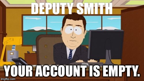 Aaaaand Its Gone | DEPUTY SMITH YOUR ACCOUNT IS EMPTY. | image tagged in memes,aaaaand its gone | made w/ Imgflip meme maker