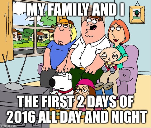 MY FAMILY AND I THE FIRST 2 DAYS OF 2016ALL DAY AND NIGHT | image tagged in the beginning | made w/ Imgflip meme maker